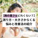 【巨乳お悩み改善】胸の重さはどれくらい？測り方や悩みと改善方法解説