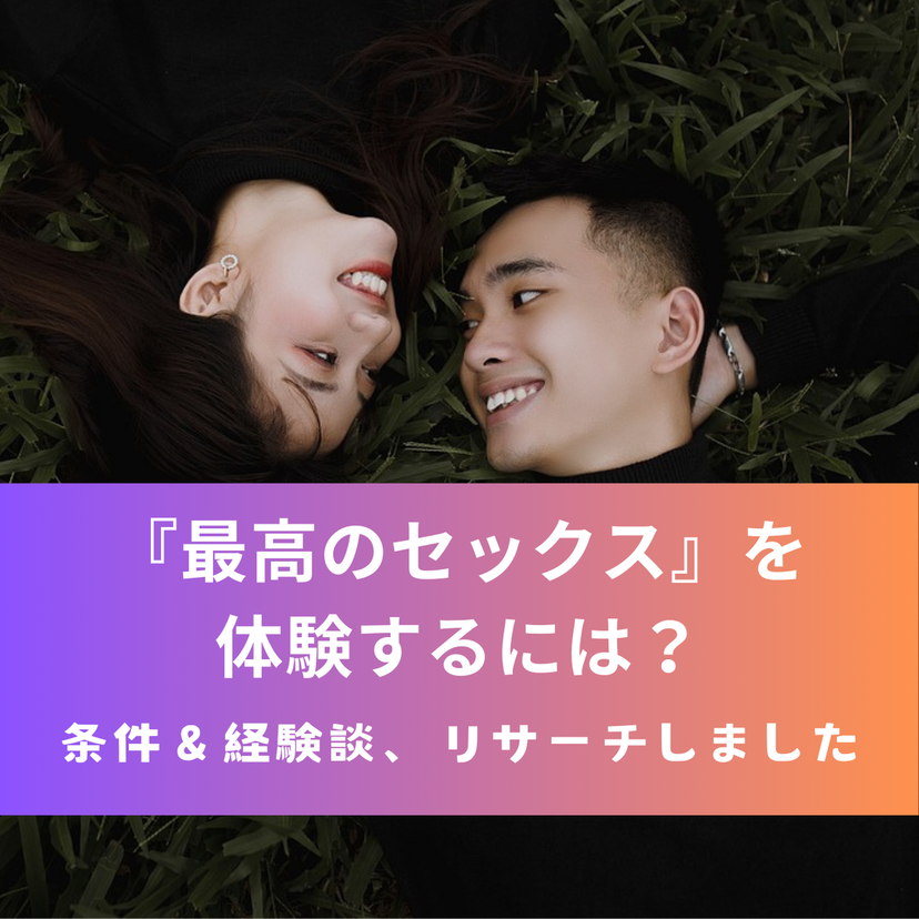 『最高のセックス』を体験するには？条件＆経験談、リサーチしました