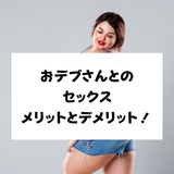 【おデブさん好き必見】おデブさんとのセックスのメリットデメリット！