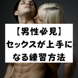 【男性必見】セックスが上手くなりたい！練習方法や上達するコツを伝授