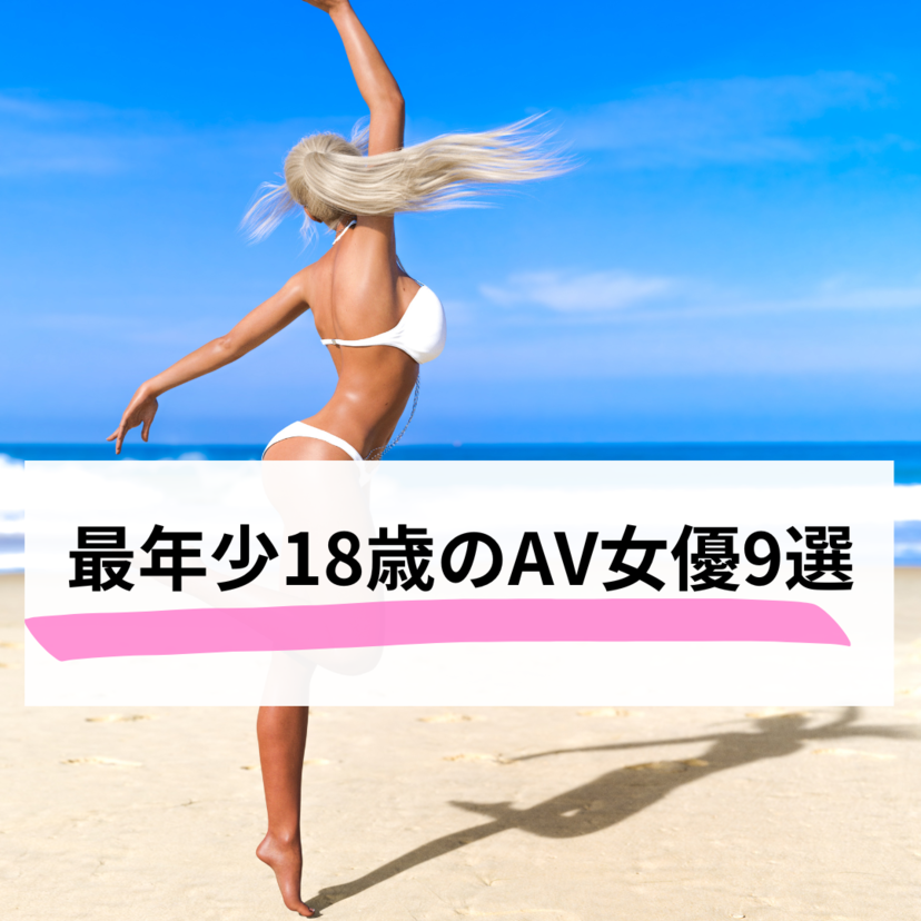 最年少18歳のAV女優9選＆18歳デビューの人気AV女優30選！