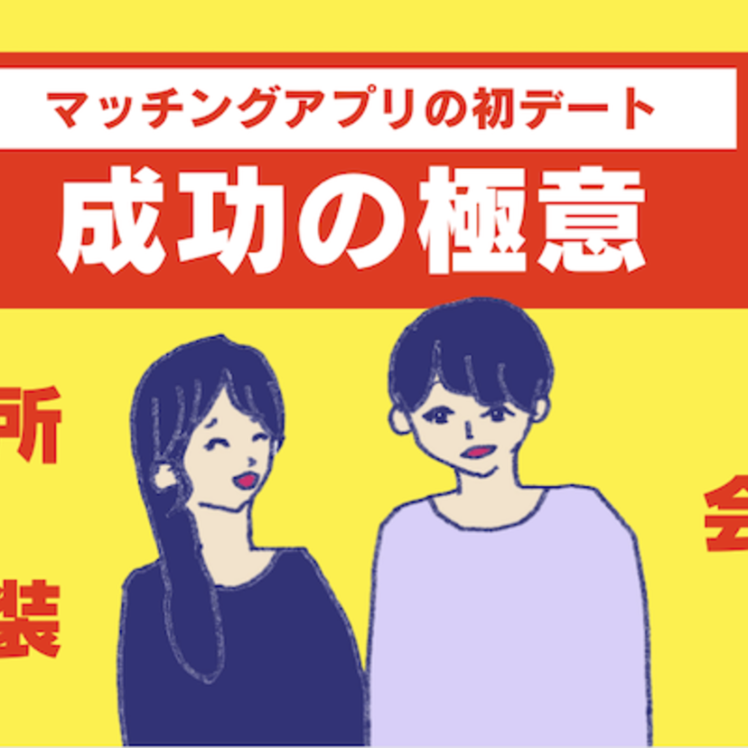 マッチングアプリの初デートの場所・会話・服装の "正解"はこれだ！成功させる極意を紹介