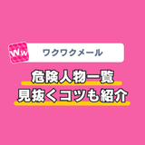 ワクワクメールの危険人物一覧！見抜くコツも紹介