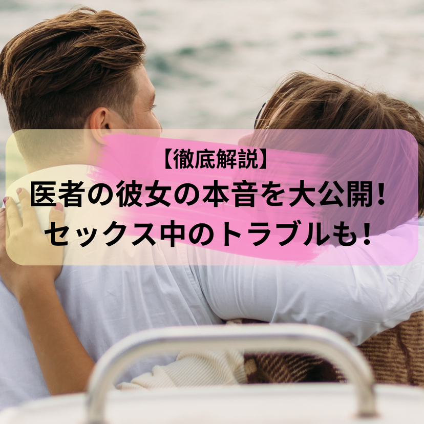 【徹底解説】医者の彼女の本音を大公開！セックス中のトラブルも！